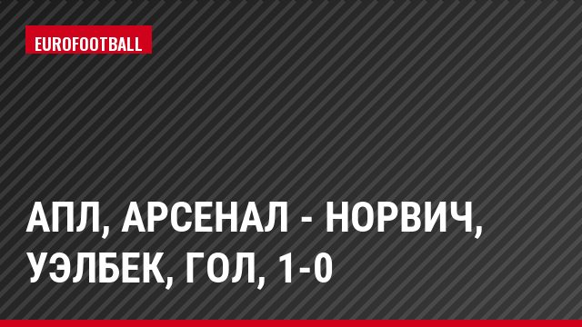 АПЛ, Арсенал - Норвич, Уэлбек, Гол, 1-0