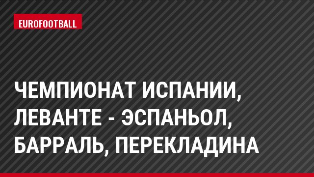 Чемпионат Испании, Леванте - Эспаньол, Барраль, Перекладина