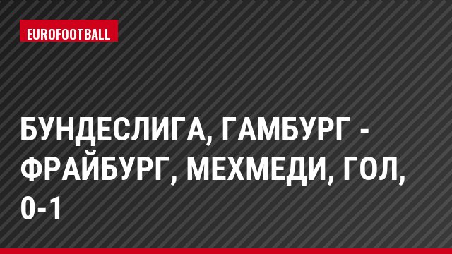 Бундеслига, Гамбург - Фрайбург, Мехмеди, Гол, 0-1