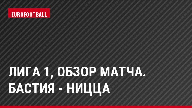Лига 1, Обзор матча. Бастия - Ницца