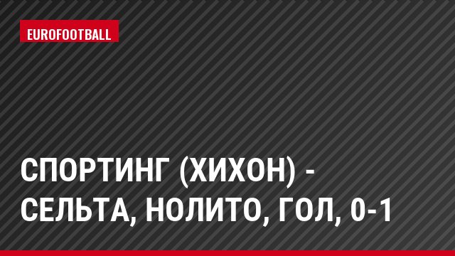 Спортинг (Хихон) - Сельта, Нолито, Гол, 0-1
