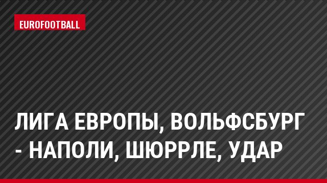 Лига Европы, Вольфсбург - Наполи, Шюррле, Удар