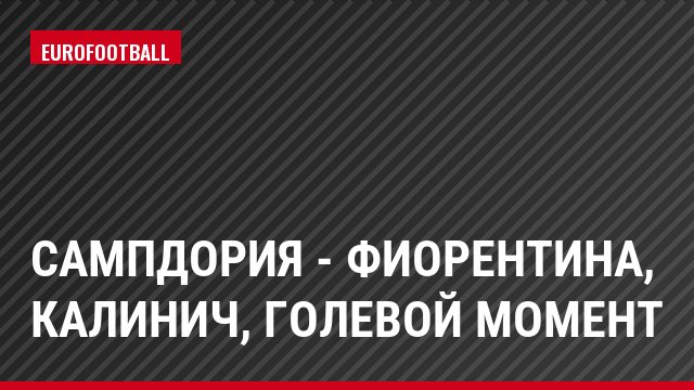 Сампдория - Фиорентина, Калинич, Голевой момент