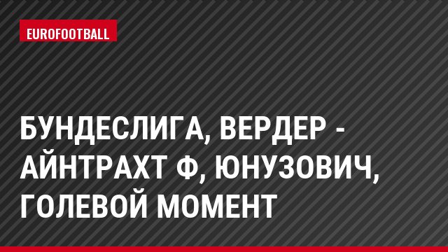 Бундеслига, Вердер - Айнтрахт Ф, Юнузович, Голевой момент