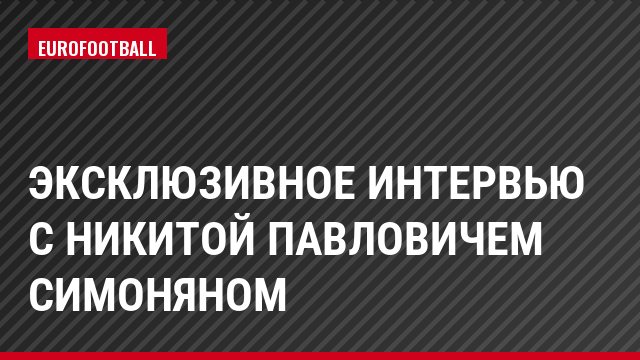 Эксклюзивное интервью с Никитой Павловичем Симоняном