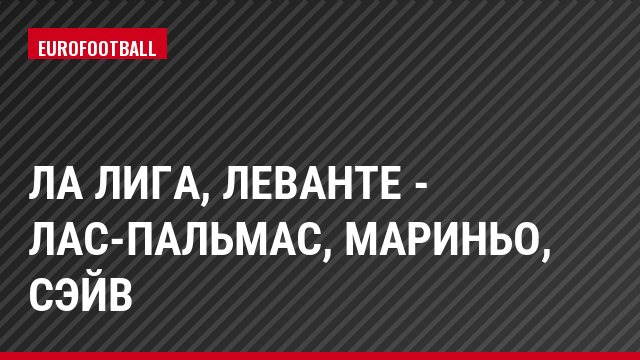 Ла Лига, Леванте - Лас-Пальмас, Мариньо, Сэйв