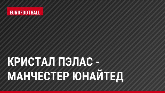 Кристал Пэлас - Манчестер Юнайтед
