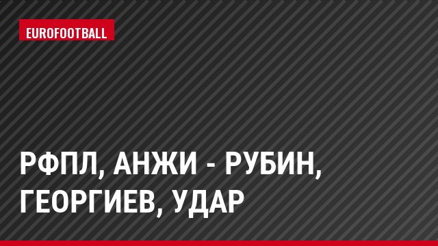 РФПЛ, Анжи - Рубин, Георгиев, Удар