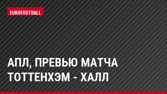 АПЛ, Превью матча Тоттенхэм - Халл