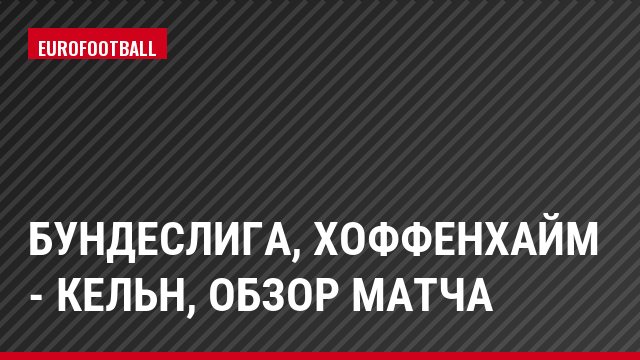 Бундеслига, Хоффенхайм - Кельн, Обзор матча