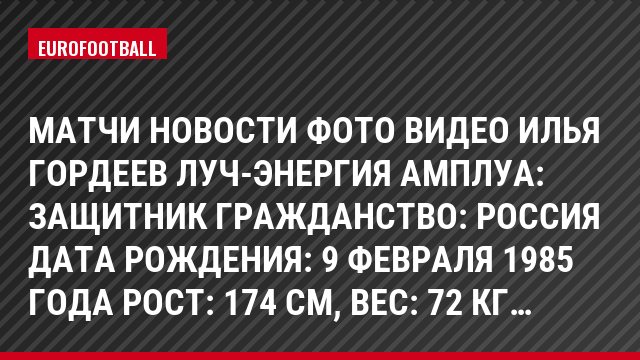 Матчи Новости Фото Видео Илья Гордеев Луч-Энергия Амплуа: Защитник Гражданство: Россия Дата рождения: 9 февраля 1985 года Рост: 174 см, Bec: 72 кг…