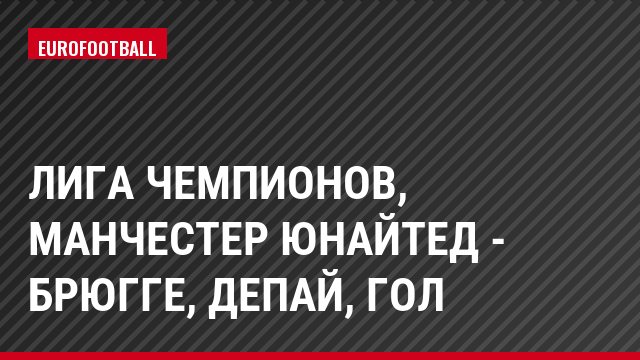 Лига Чемпионов, Манчестер Юнайтед - Брюгге, Депай, Гол