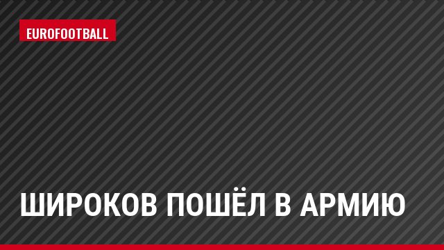 Широков пошёл в армию