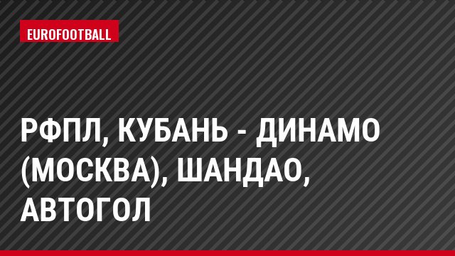 РФПЛ, Кубань - Динамо (Москва), Шандао, Автогол