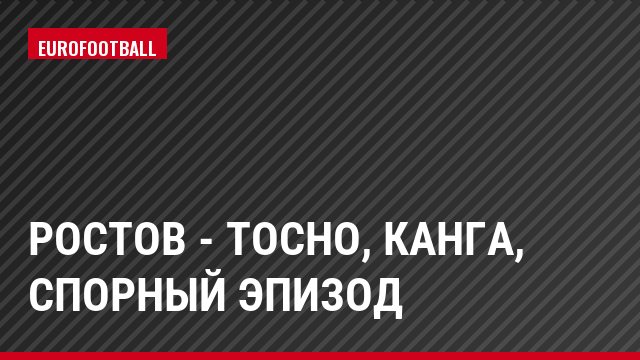 Ростов - Тосно, Канга, Спорный эпизод