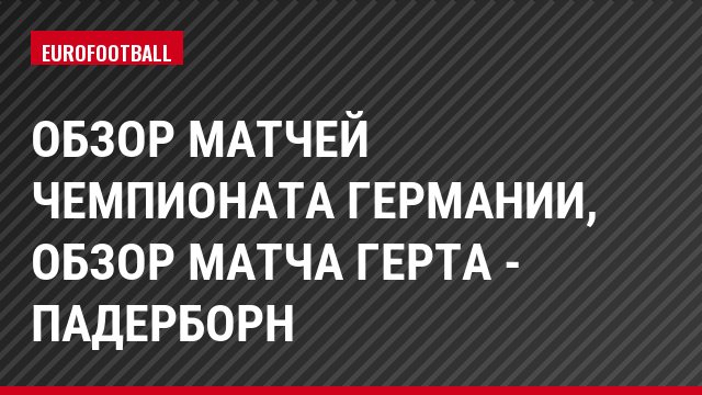 Обзор матчей чемпионата Германии, Обзор матча Герта - Падерборн