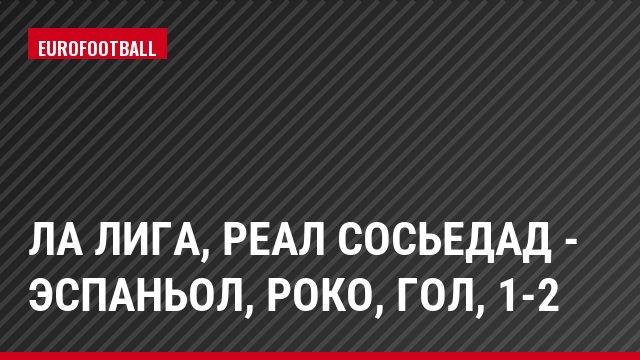 Ла Лига, Реал Сосьедад - Эспаньол, Роко, Гол, 1-2