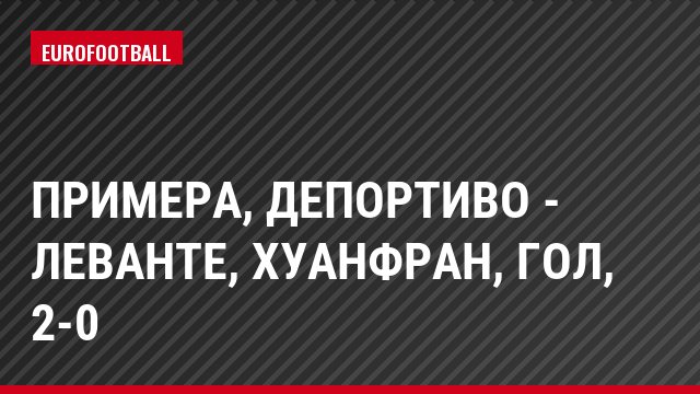 Примера, Депортиво - Леванте, Хуанфран, Гол, 2-0