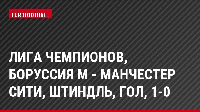 Лига чемпионов, Боруссия М - Манчестер Сити, Штиндль, Гол, 1-0