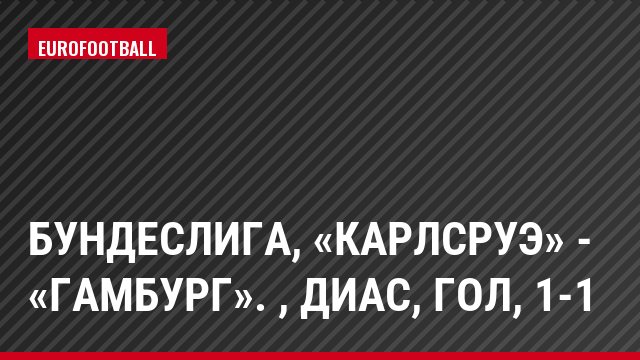 Бундеслига, «Карлсруэ» - «Гамбург». , Диас, Гол, 1-1