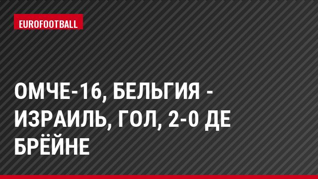 ОМЧЕ-16, Бельгия - Израиль, Гол, 2-0 Де Брёйне