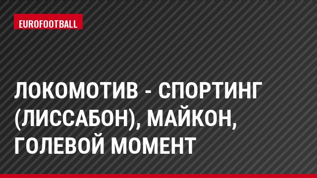 Локомотив - Спортинг (Лиссабон), Майкон, Голевой момент
