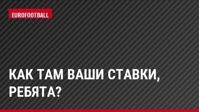 Как там ваши ставки, ребята?