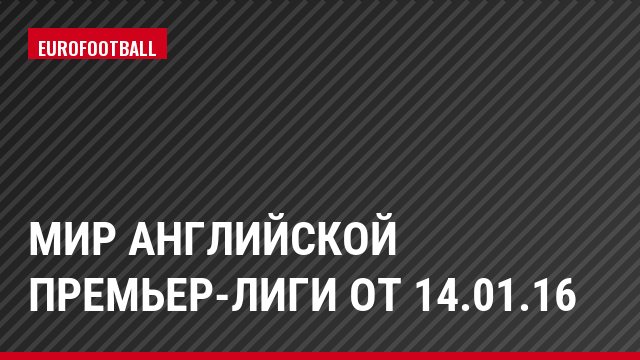 Мир английской премьер-лиги от 14.01.16