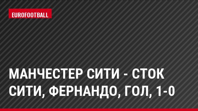 Манчестер Сити - Сток Сити, Фернандо, Гол, 1-0