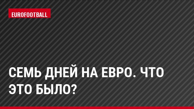 Семь дней на Евро. Что это было?