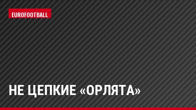 Не цепкие «орлята»