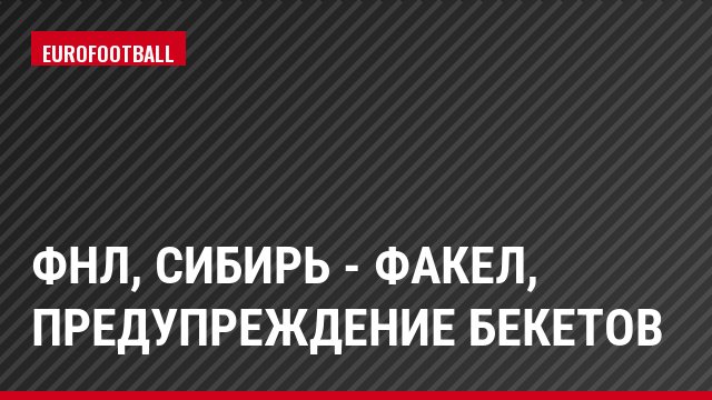 ФНЛ, Сибирь - Факел, Предупреждение Бекетов