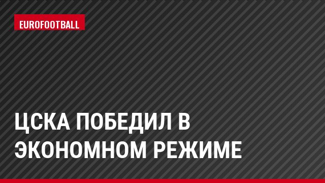 ЦСКА победил в экономном режиме