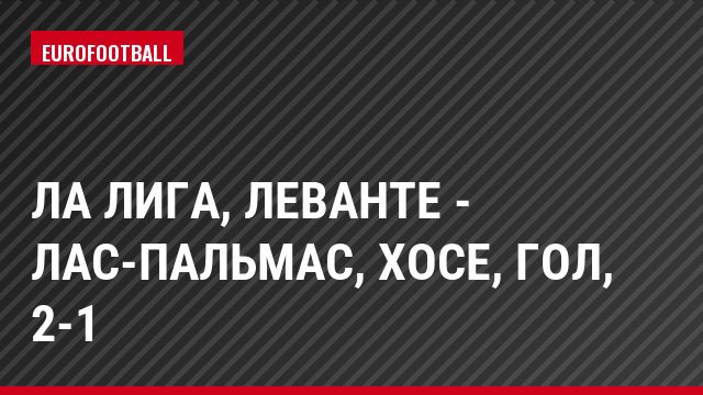 Ла Лига, Леванте - Лас-Пальмас, Хосе, Гол, 2-1