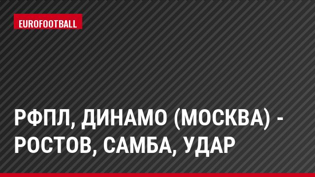 РФПЛ, Динамо (Москва) - Ростов, Самба, Удар