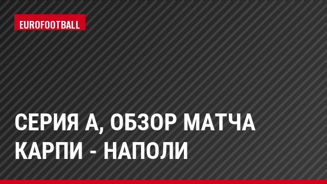 Серия А, Обзор матча Карпи - Наполи