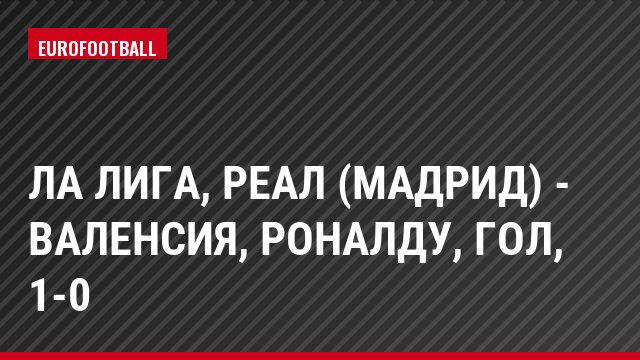 Ла Лига, Реал (Мадрид) - Валенсия, Роналду, Гол, 1-0
