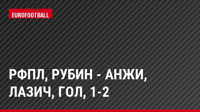 РФПЛ, Рубин - Анжи, Лазич, Гол, 1-2