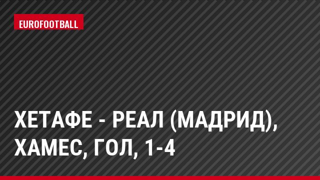 Хетафе - Реал (Мадрид), Хамес, Гол, 1-4