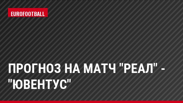 Прогноз на матч "Реал" - "Ювентус"