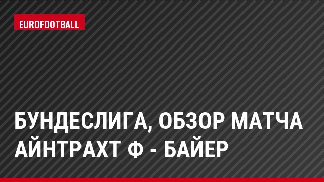 Бундеслига, Обзор матча Айнтрахт Ф - Байер