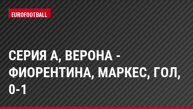 Серия А, Верона - Фиорентина, Маркес, Гол, 0-1