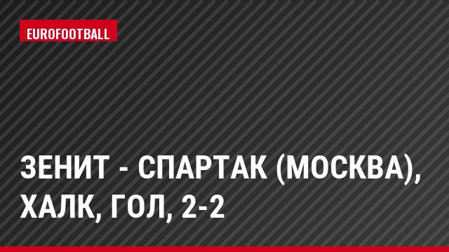 Зенит - Спартак (Москва), Халк, Гол, 2-2