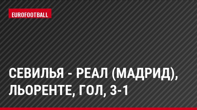 Севилья - Реал (Мадрид), Льоренте, Гол, 3-1