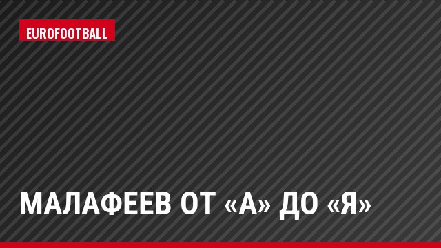 Малафеев от «А» до «Я»