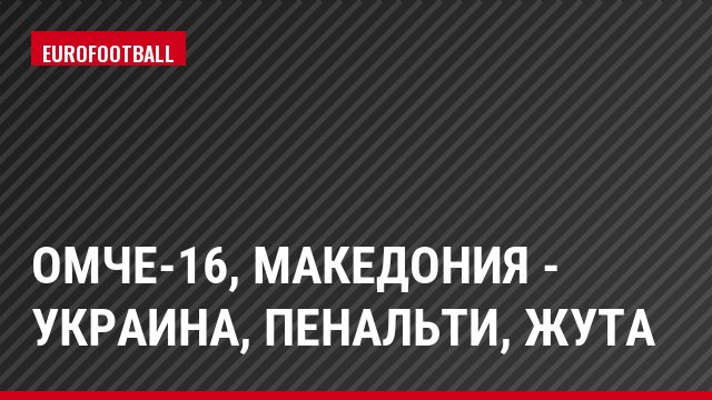 ОМЧЕ-16, Македония - Украина, Пенальти, Жута