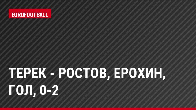 Терек - Ростов, Ерохин, Гол, 0-2