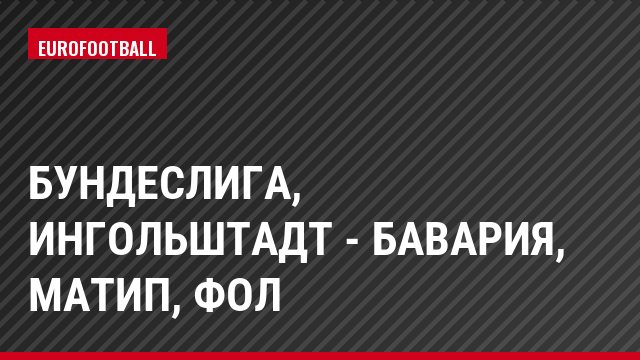 Бундеслига, Ингольштадт - Бавария, Матип, Фол