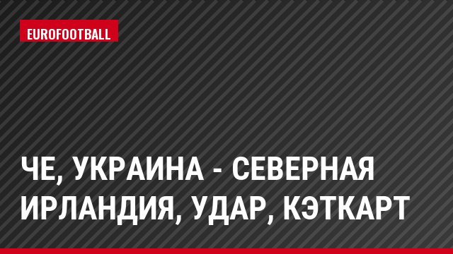 ЧЕ, Украина - Северная Ирландия, Удар, Кэткарт