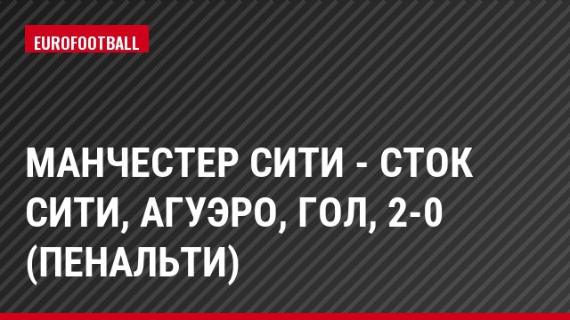 Манчестер Сити - Сток Сити, Агуэро, Гол, 2-0 (пенальти)